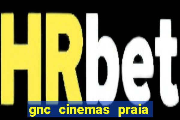 gnc cinemas praia de belas